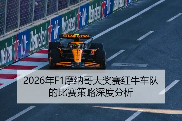 2026年F1摩纳哥大奖赛红牛车队的比赛策略深度分析