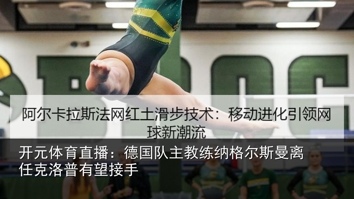 开元体育直播：德国队主教练纳格尔斯曼离任克洛普有望接手